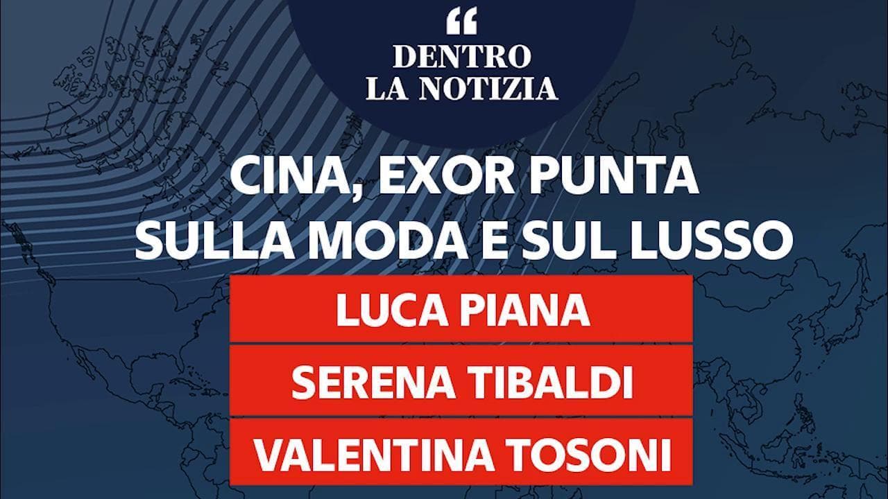Dentro la notizia. Cina, Exor punta sulla moda e sul lusso