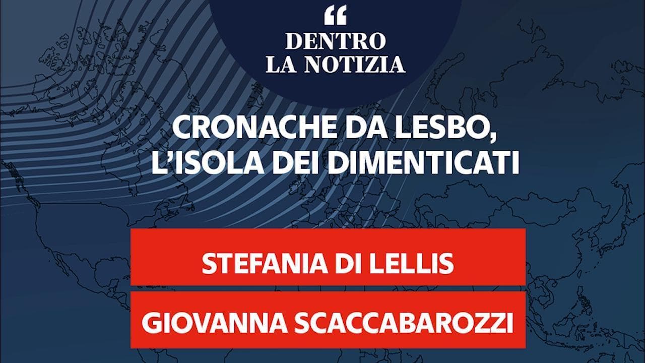 Dentro la notizia. Isola di Lesbo, Di Lellis e Scaccabarozzi: "L'emergenza profughi è stata gestita con crudeltà"