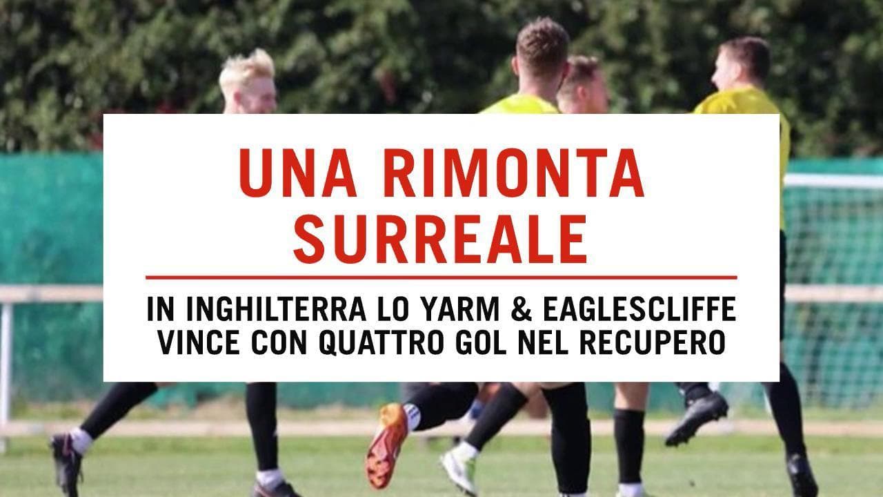Quattro gol nel recupero, così lo Yarm & Eaglescliffe ribalta la gara: da 5-2 a 5-6 in cinque minuti